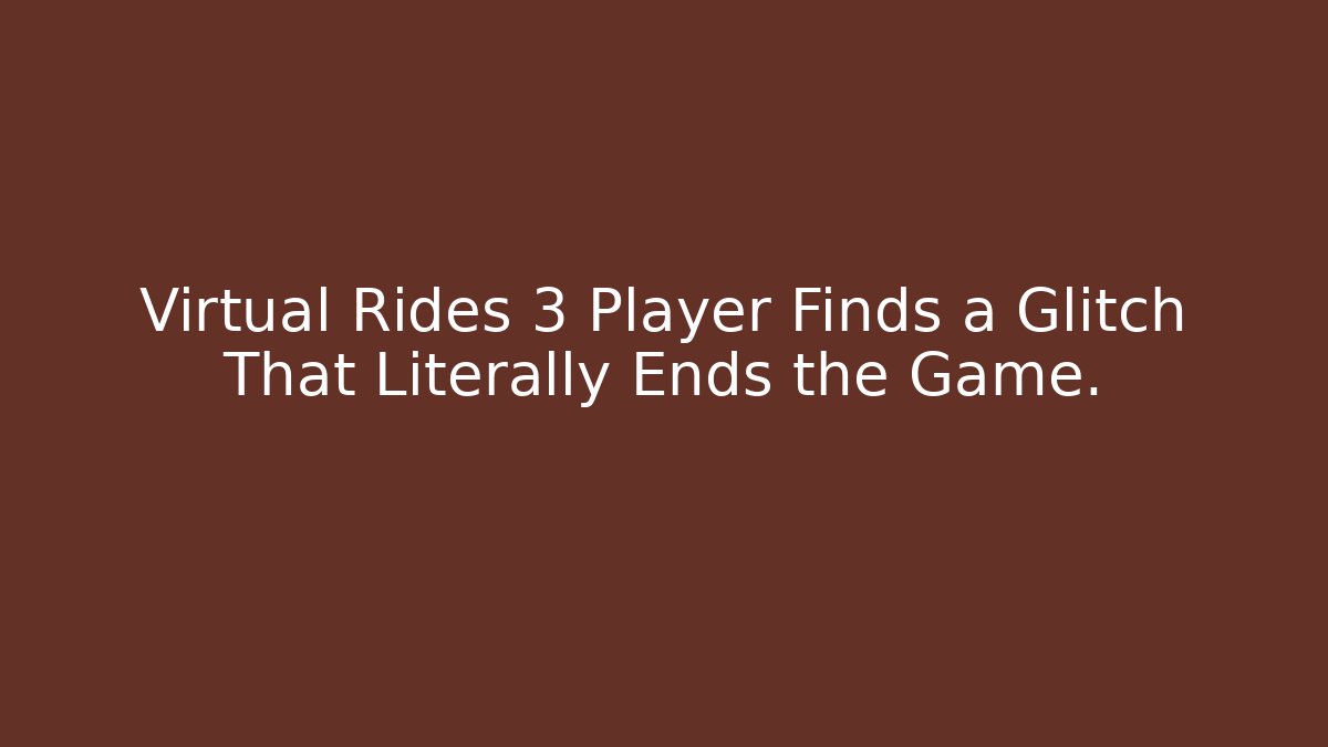 Virtual Rides 3 Player Finds a Glitch That Literally Ends the Game.