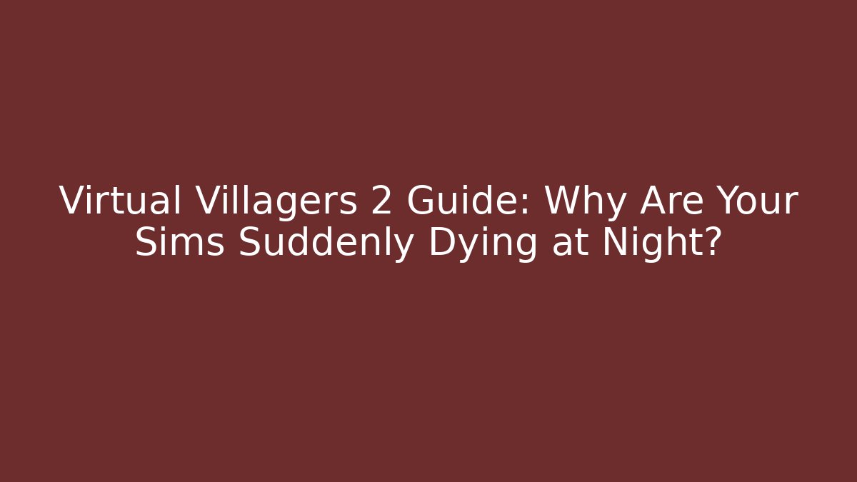Virtual Villagers 2 Guide: Why Are Your Sims Suddenly Dying at Night?