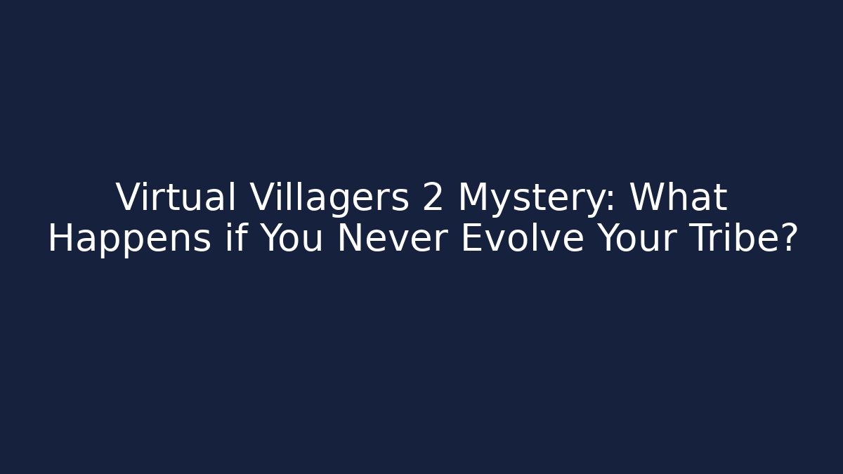 Virtual Villagers 2 Mystery: What Happens if You Never Evolve Your Tribe?