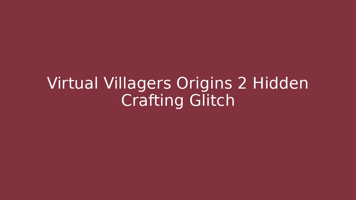 Virtual Villagers Origins 2 Hidden Crafting Glitch