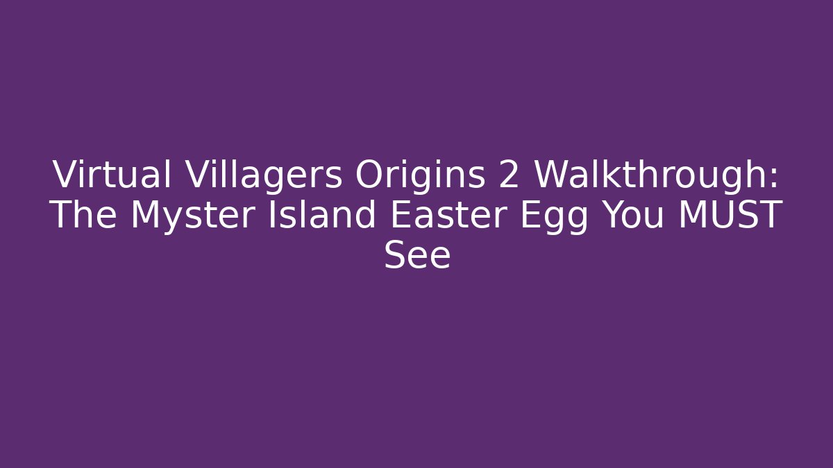 Virtual Villagers Origins 2 Walkthrough: The Myster Island Easter Egg You MUST See