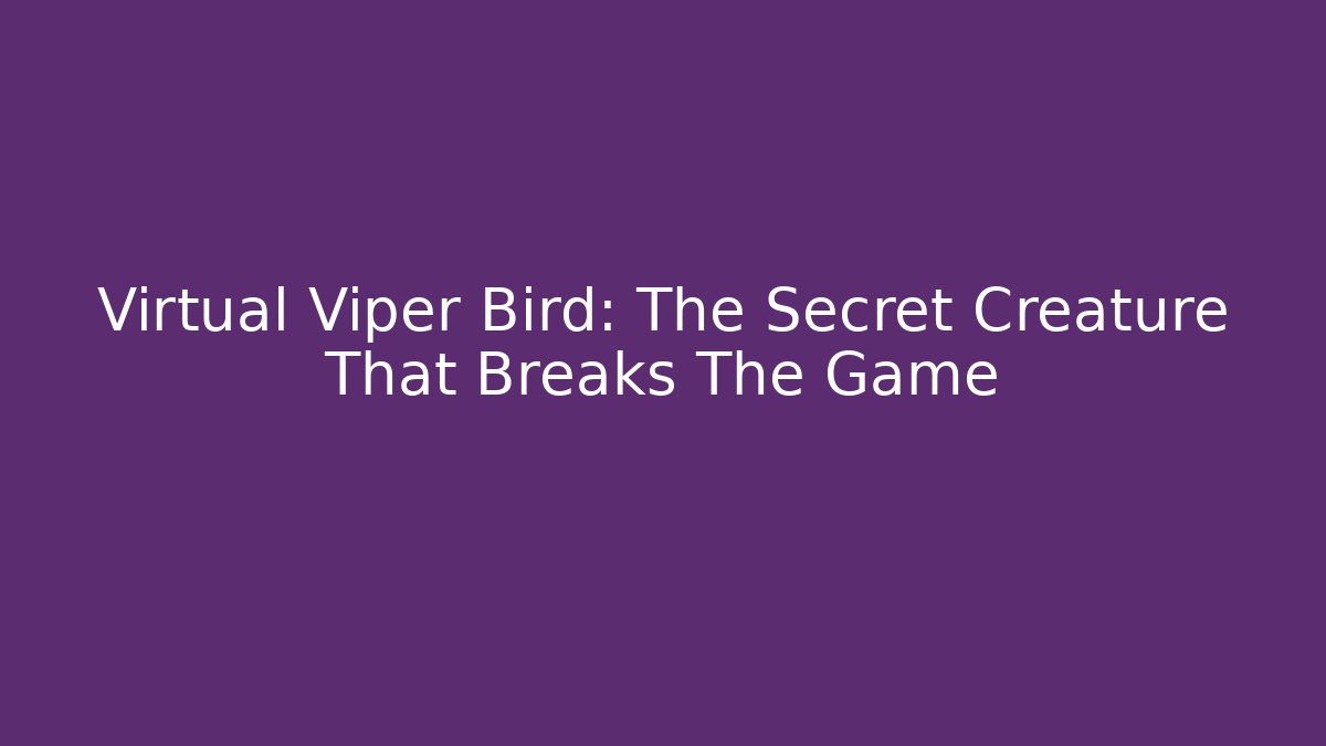 Virtual Viper Bird: The Secret Creature That Breaks The Game