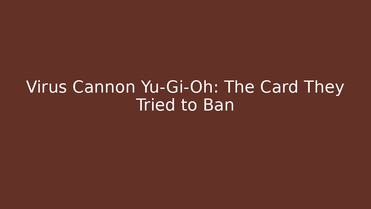 Virus Cannon Yu-Gi-Oh: The Card They Tried to Ban