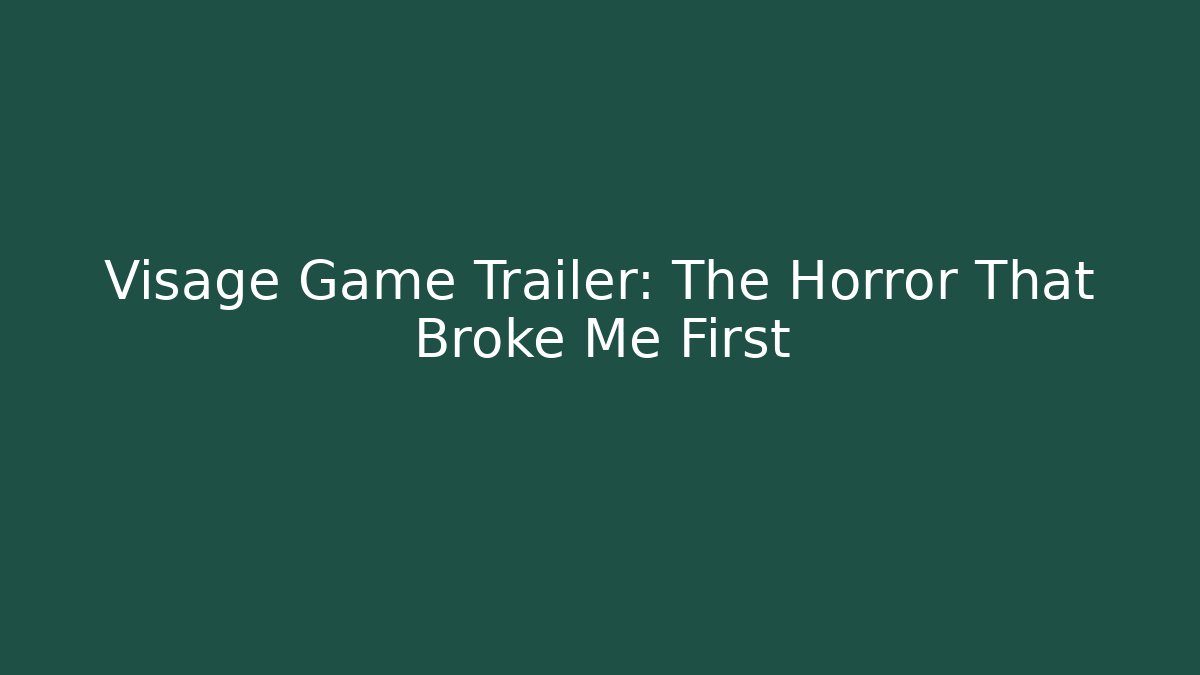Visage Game Trailer: The Horror That Broke Me First