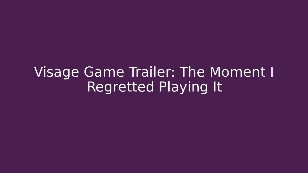 Visage Game Trailer: The Moment I Regretted Playing It