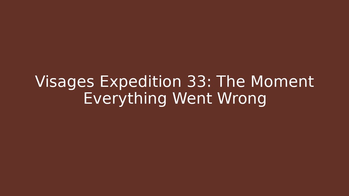 Visages Expedition 33: The Moment Everything Went Wrong