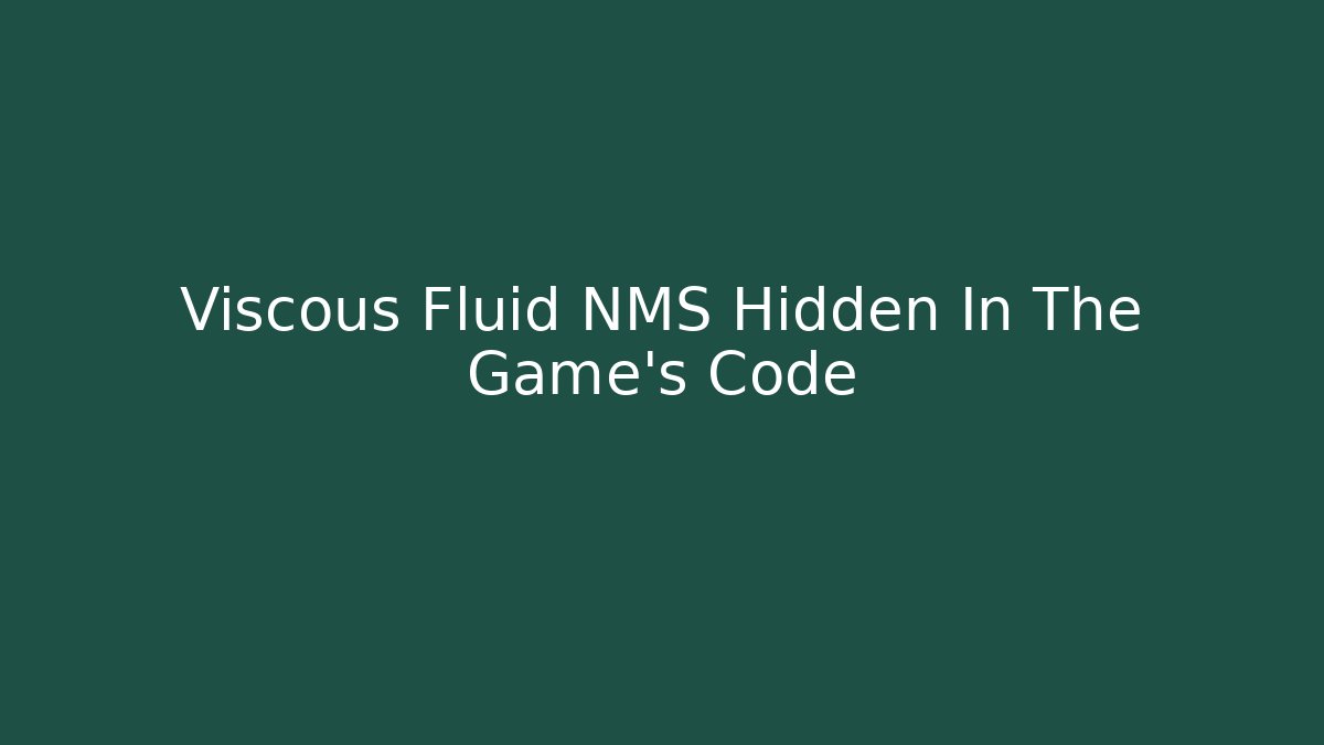 Viscous Fluid NMS Hidden In The Game’s Code