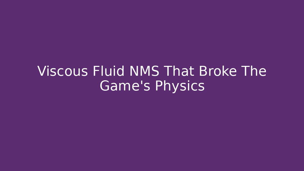 Viscous Fluid NMS That Broke The Game’s Physics - Critter Realm
