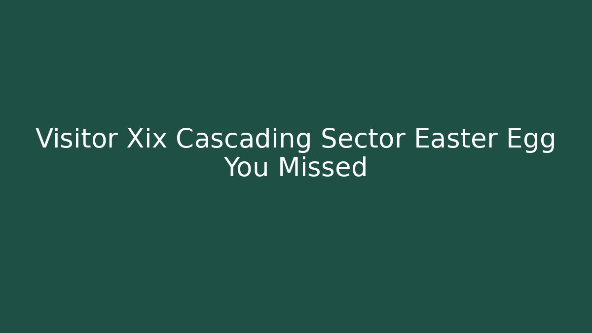 Visitor Xix Cascading Sector Easter Egg You Missed
