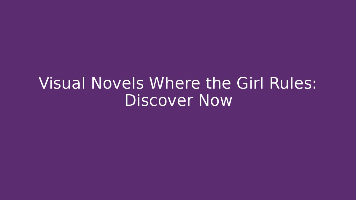 Visual Novels Where the Girl Rules: Discover Now