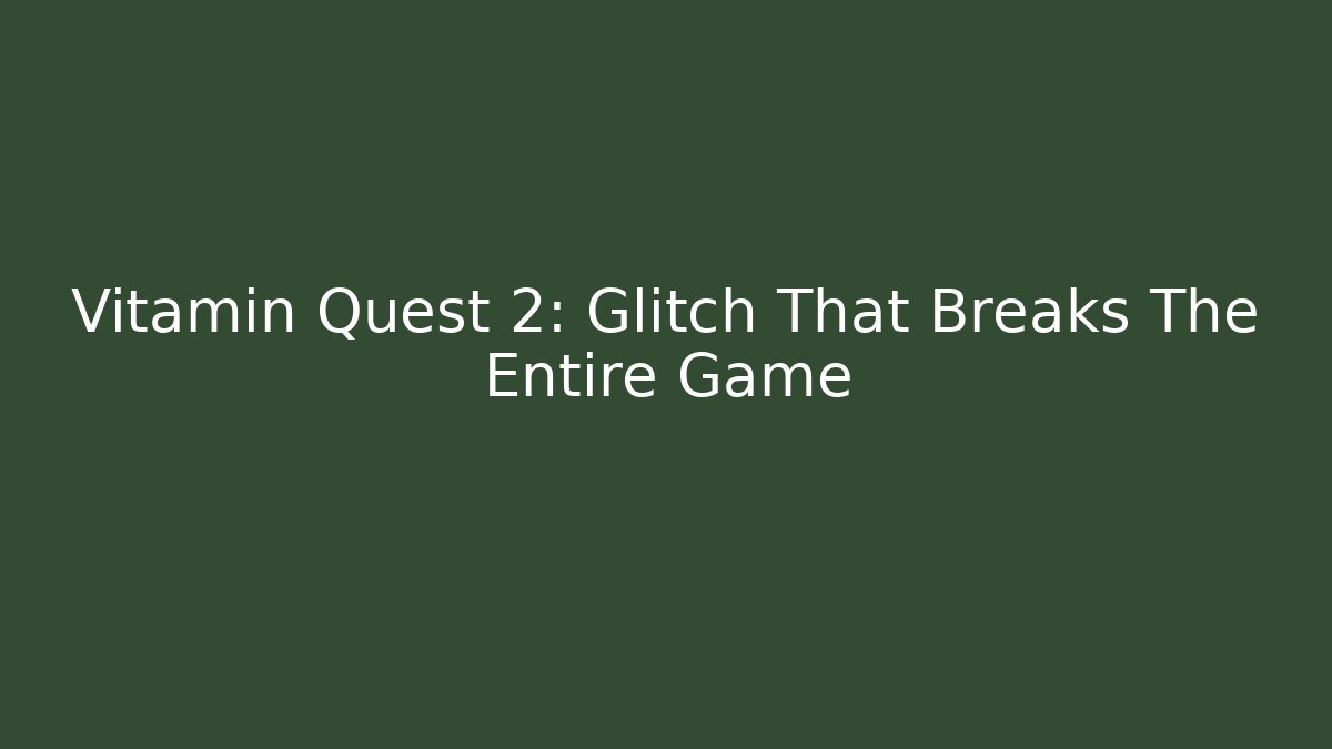 Vitamin Quest 2: Glitch That Breaks The Entire Game