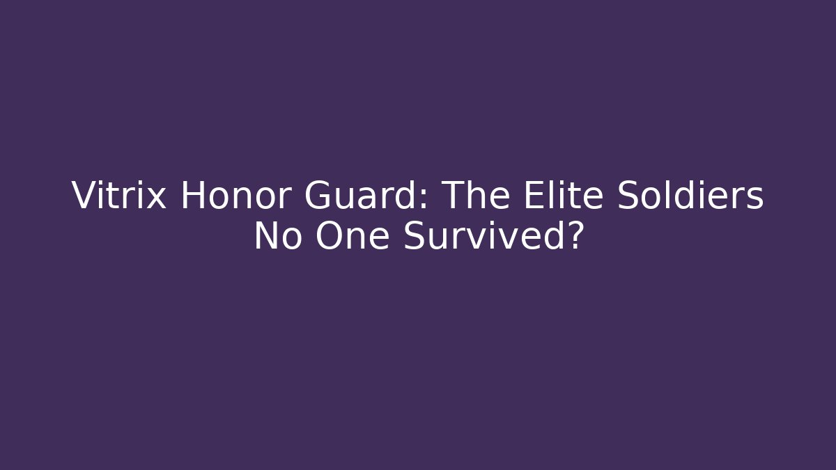 Vitrix Honor Guard: The Elite Soldiers No One Survived?