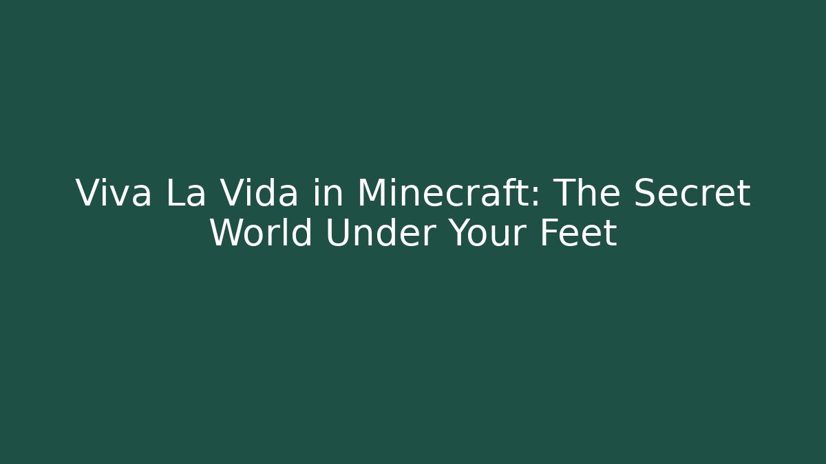 Viva La Vida in Minecraft: The Secret World Under Your Feet