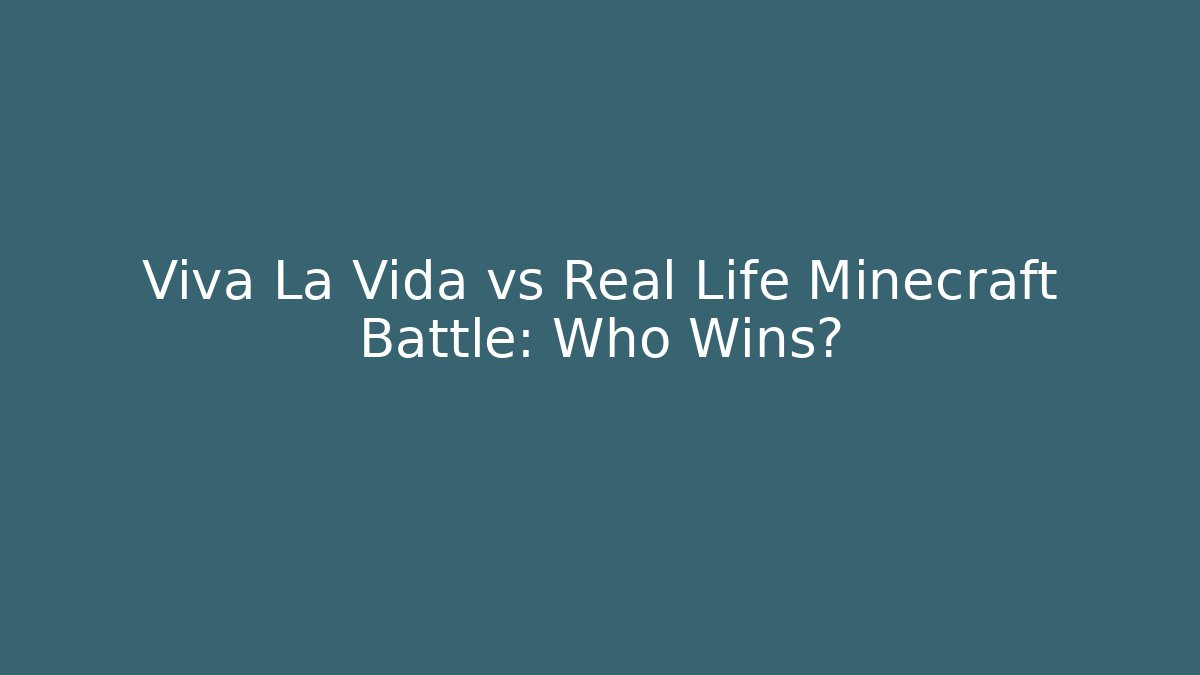 Viva La Vida vs Real Life Minecraft Battle: Who Wins?