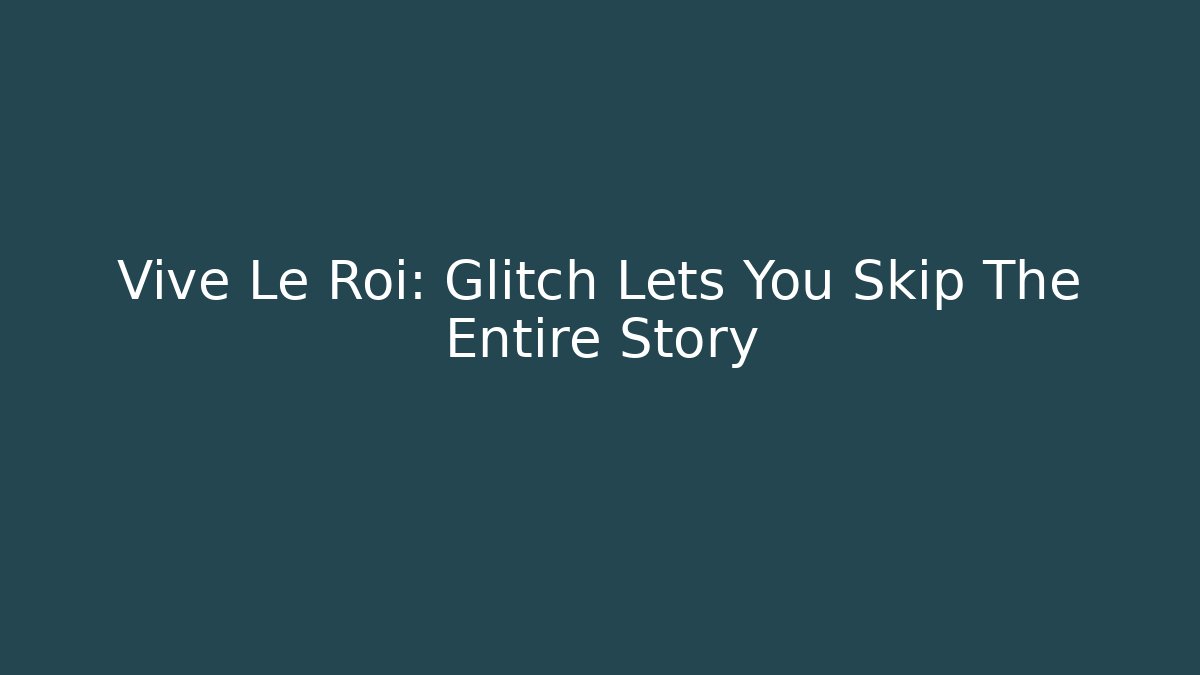 Vive Le Roi: Glitch Lets You Skip The Entire Story