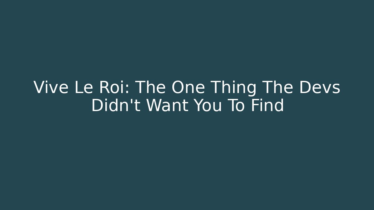 Vive Le Roi: The One Thing The Devs Didn't Want You To Find