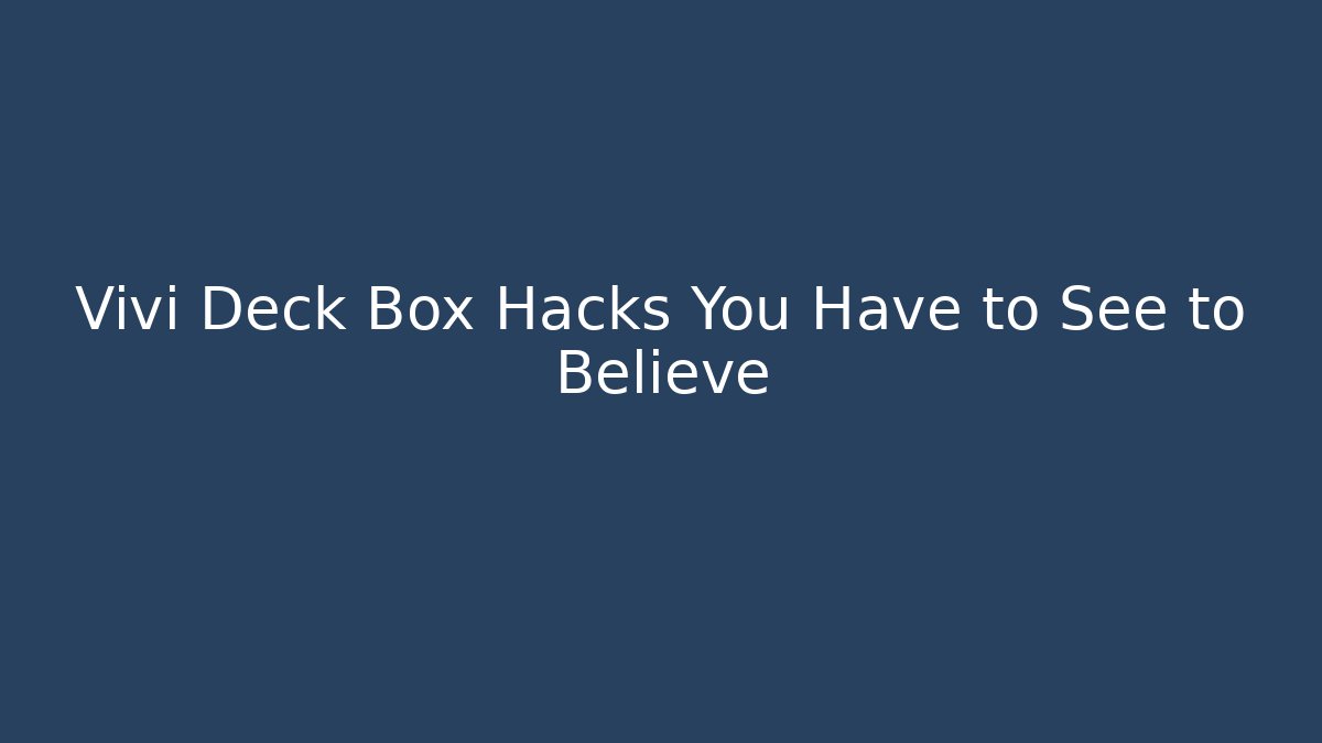Vivi Deck Box Hacks You Have to See to Believe