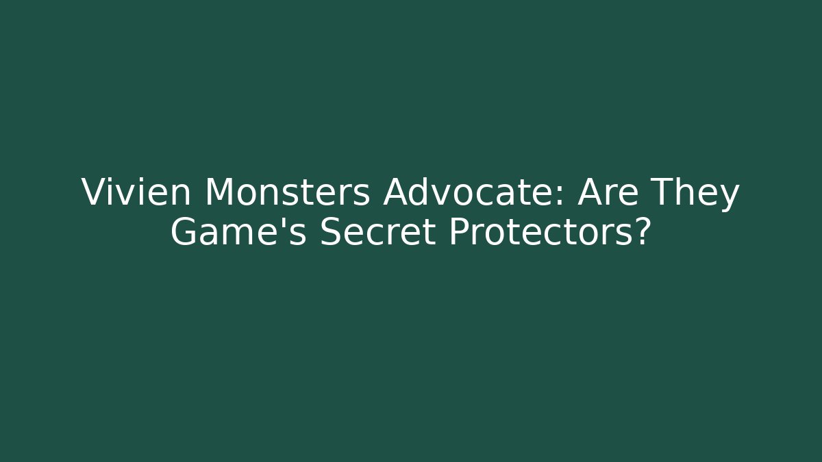 Vivien Monsters Advocate: Are They Game's Secret Protectors?