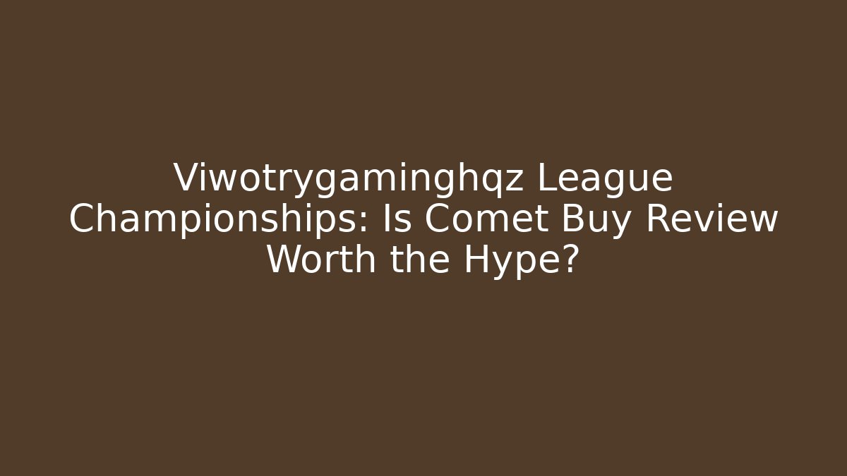 Viwotrygaminghqz League Championships: Is Comet Buy Review Worth the Hype?