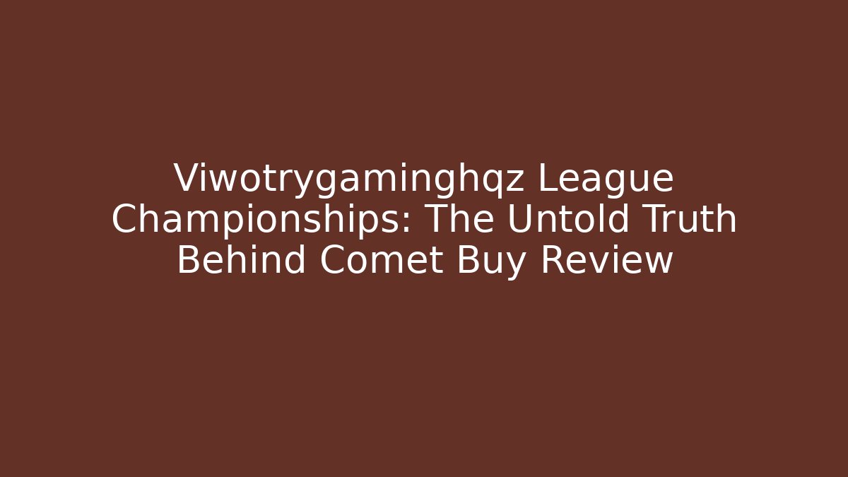 Viwotrygaminghqz League Championships: The Untold Truth Behind Comet Buy Review