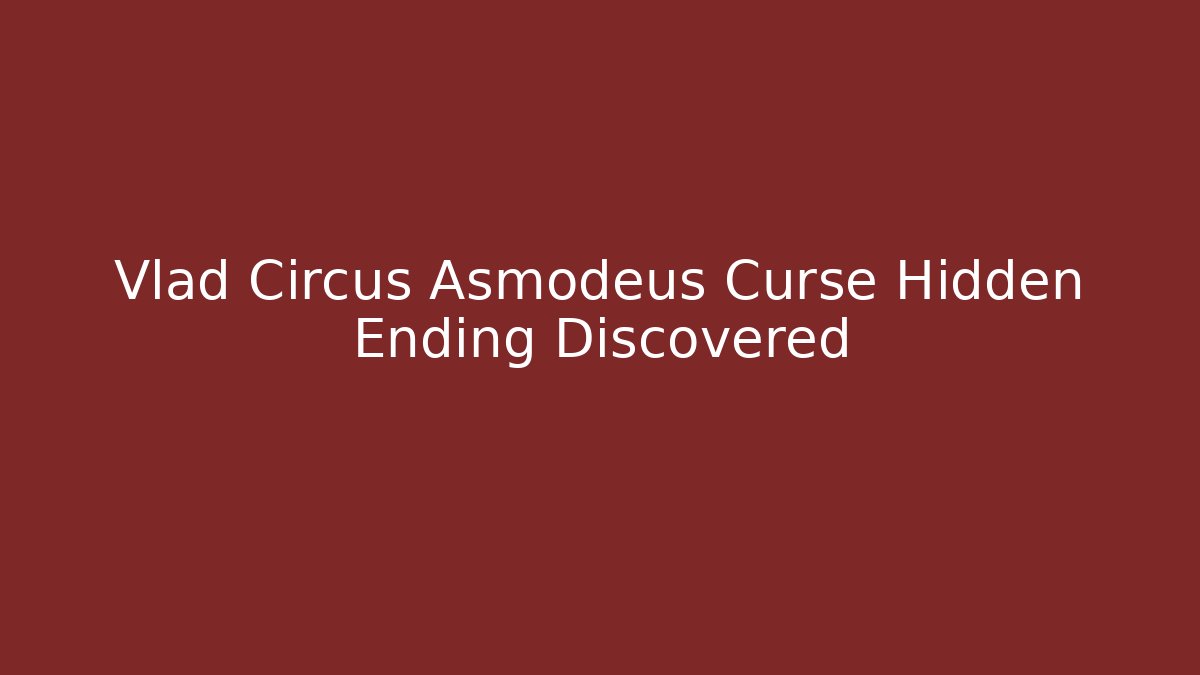 Vlad Circus Asmodeus Curse Hidden Ending Discovered