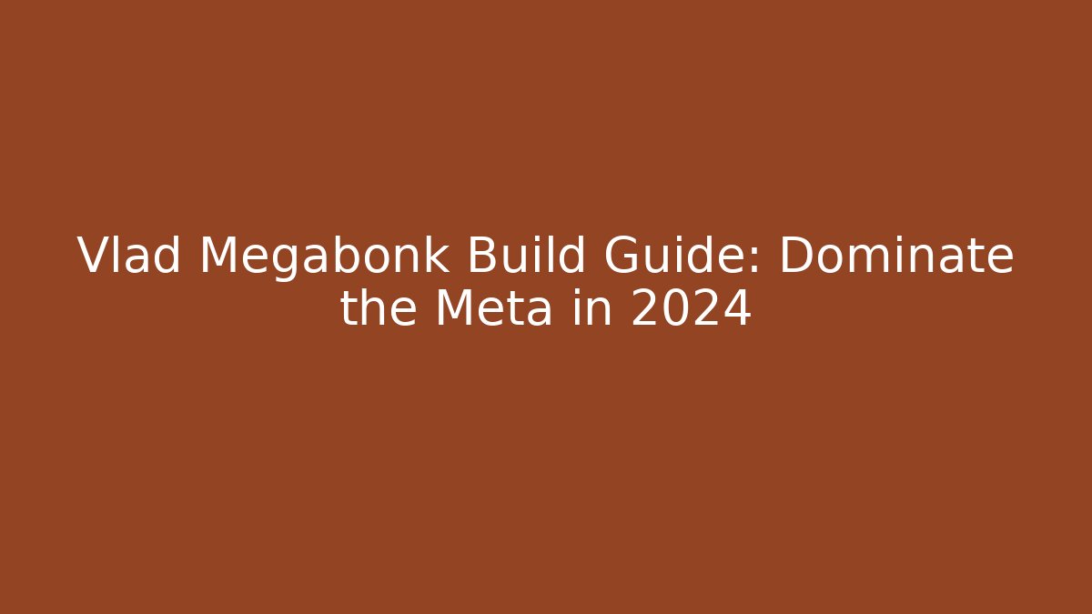 Vlad Megabonk Build Guide: Dominate the Meta in 2024