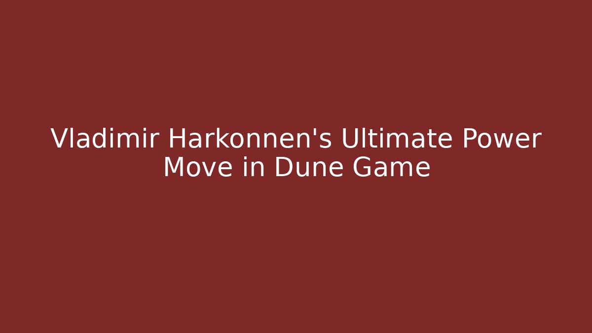 Vladimir Harkonnen's Ultimate Power Move in Dune Game