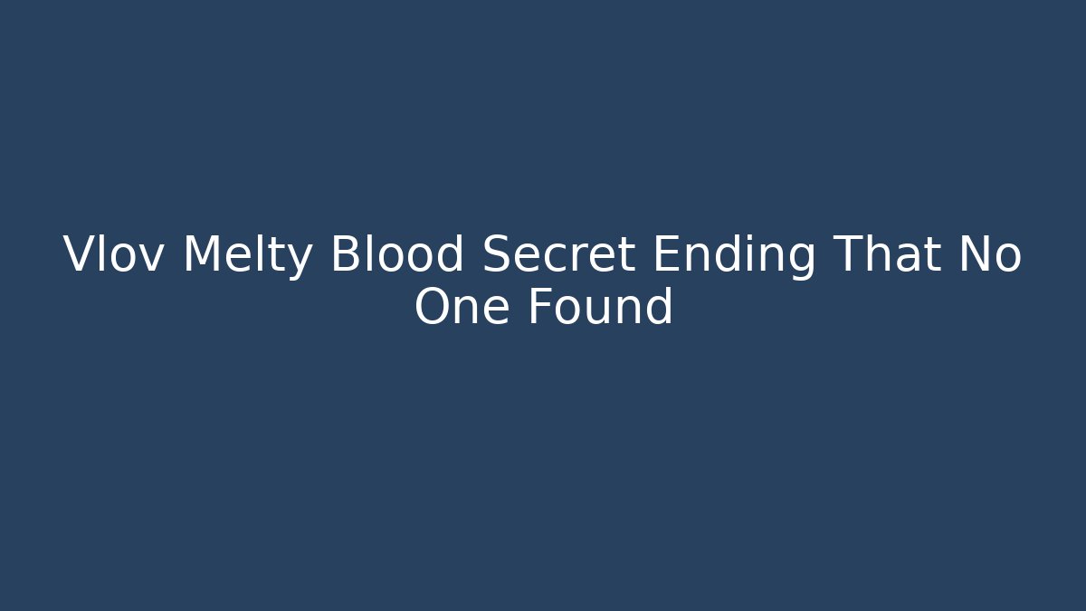 Vlov Melty Blood Secret Ending That No One Found