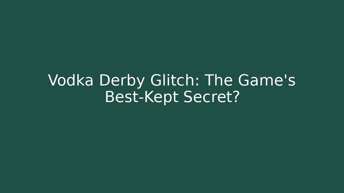 Vodka Derby Glitch: The Game's Best-Kept Secret?