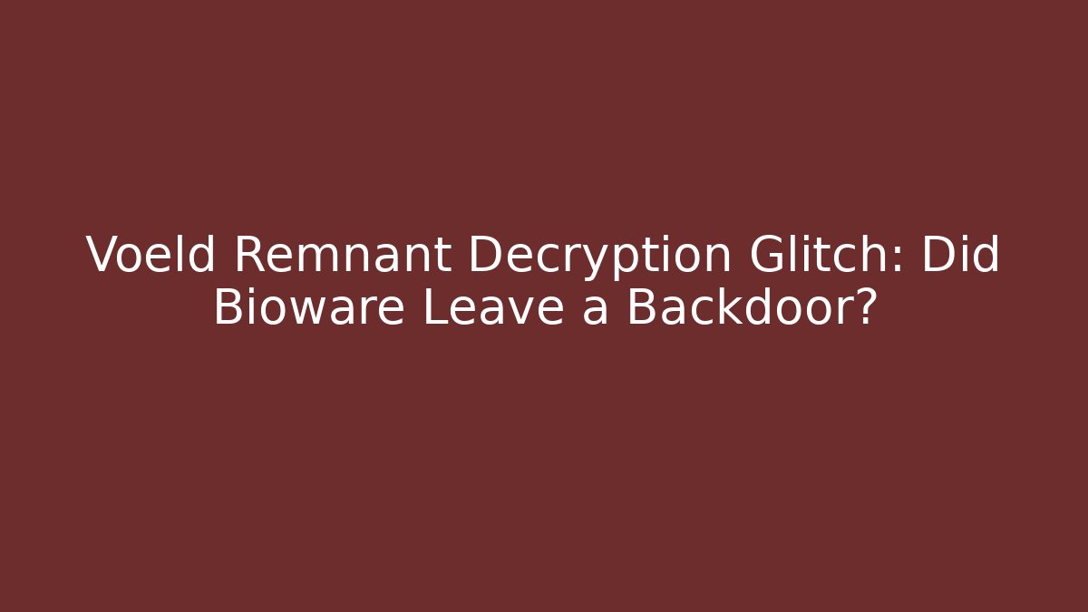 Voeld Remnant Decryption Glitch: Did Bioware Leave a Backdoor?