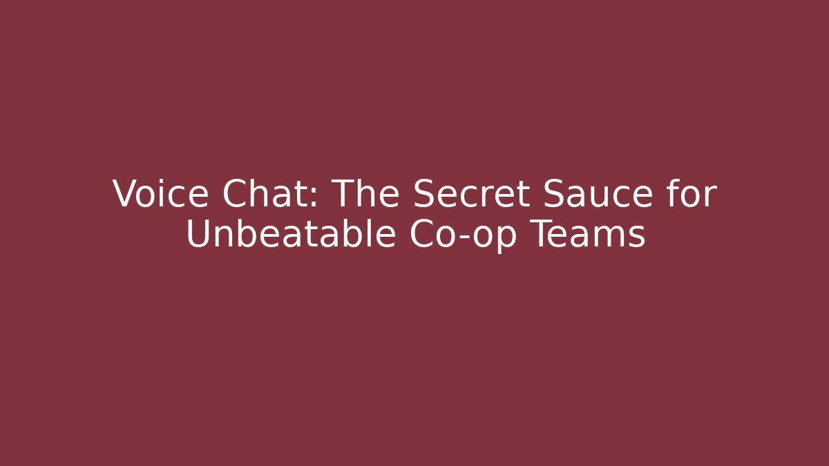 Voice Chat: The Secret Sauce for Unbeatable Co-op Teams