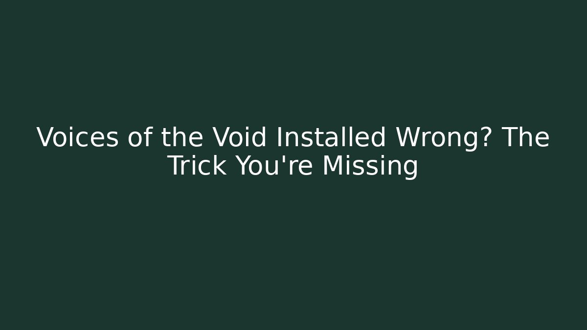 Voices of the Void Installed Wrong? The Trick You're Missing