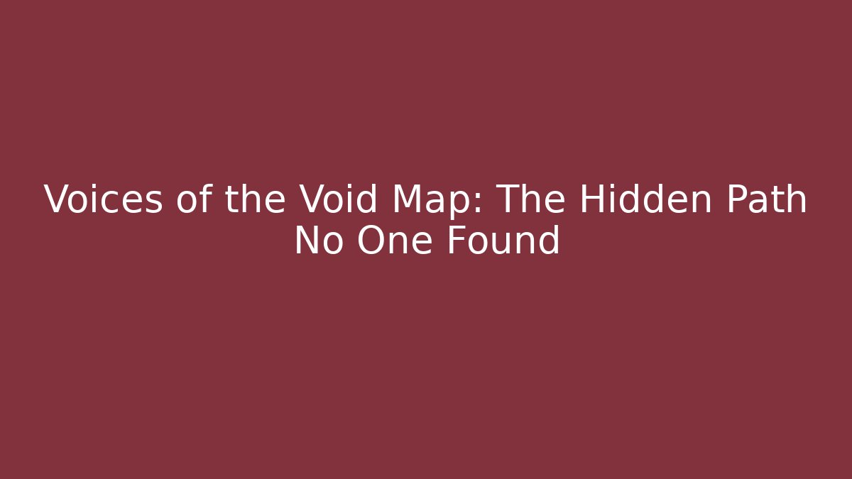 Voices of the Void Map: The Hidden Path No One Found