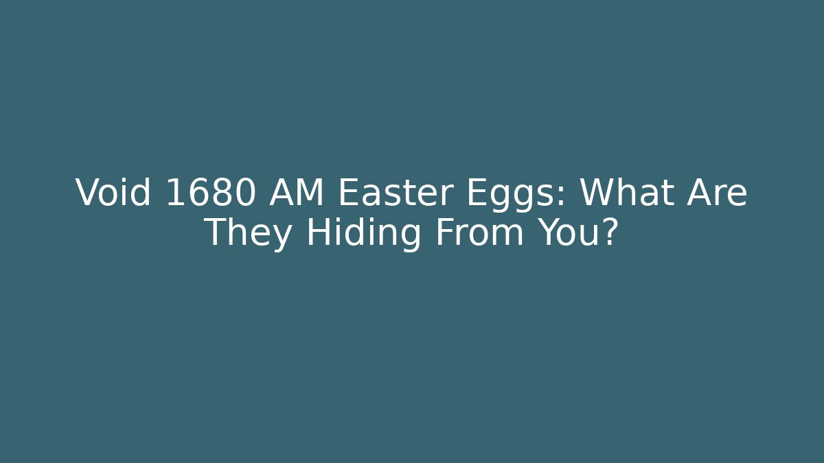Void 1680 AM Easter Eggs: What Are They Hiding From You?