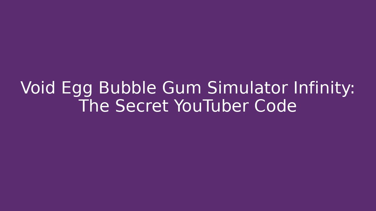 Void Egg Bubble Gum Simulator Infinity: The Secret YouTuber Code - Critter Realm