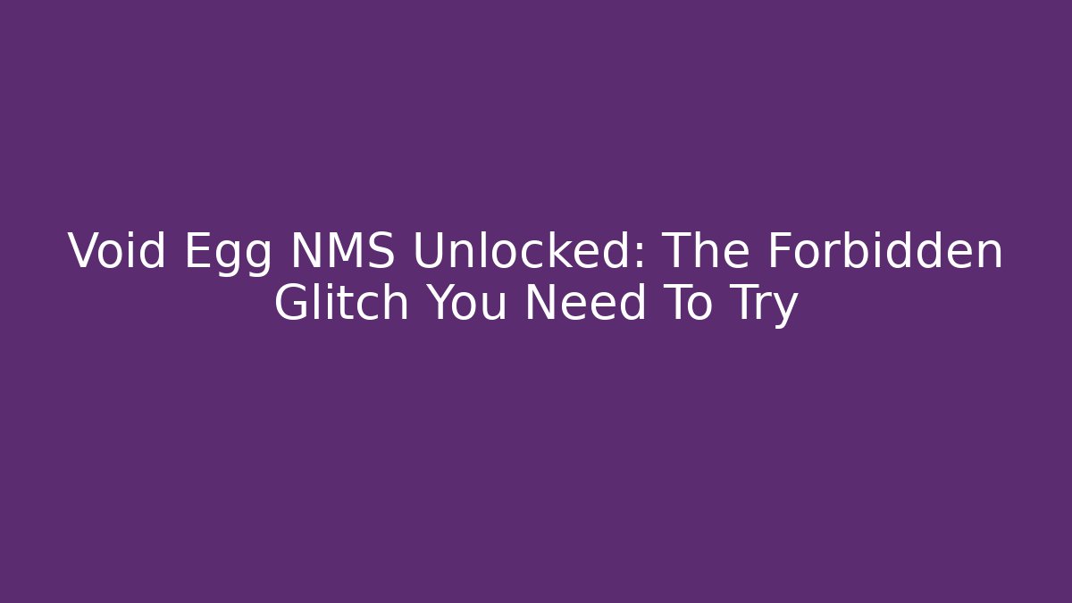 Void Egg NMS Unlocked: The Forbidden Glitch You Need To Try