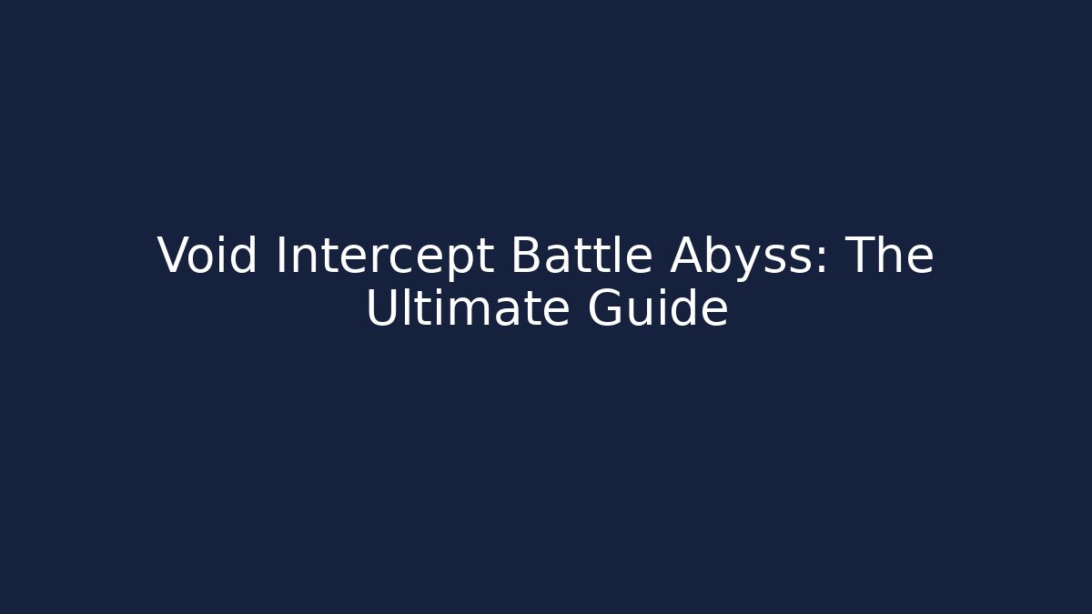 Void Intercept Battle Abyss: The Ultimate Guide