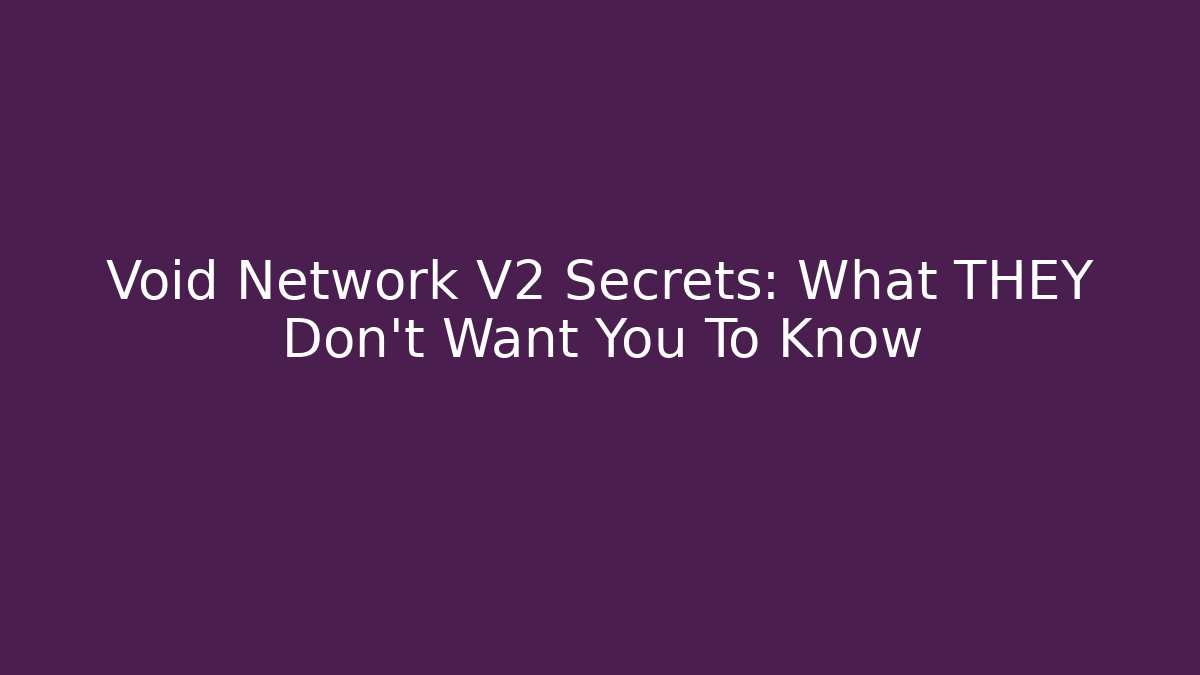 Void Network V2 Secrets: What THEY Don't Want You To Know