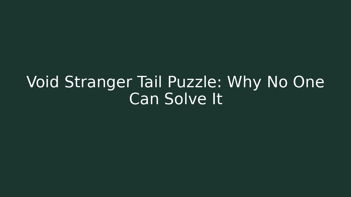 Void Stranger Tail Puzzle: Why No One Can Solve It - Critter Realm