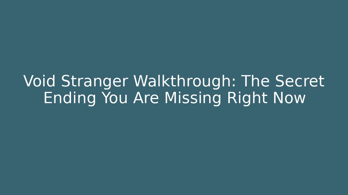 Void Stranger Walkthrough: The Secret Ending You Are Missing Right Now
