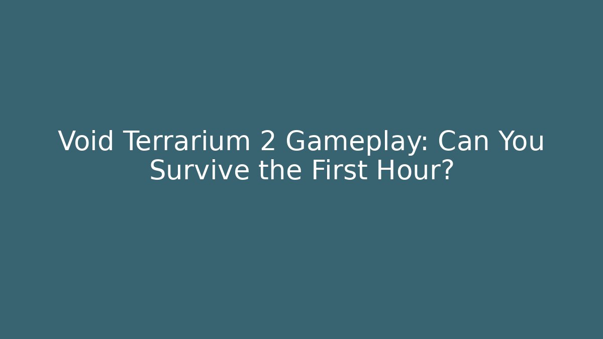 Void Terrarium 2 Gameplay: Can You Survive the First Hour?