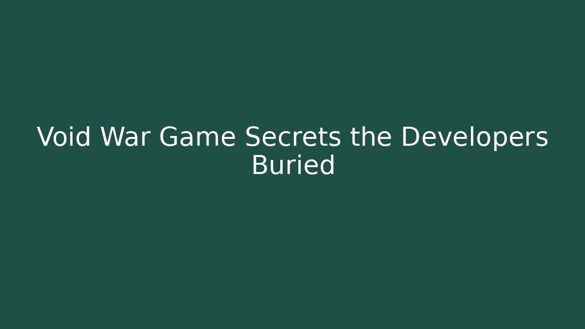 Void War Game Secrets the Developers Buried