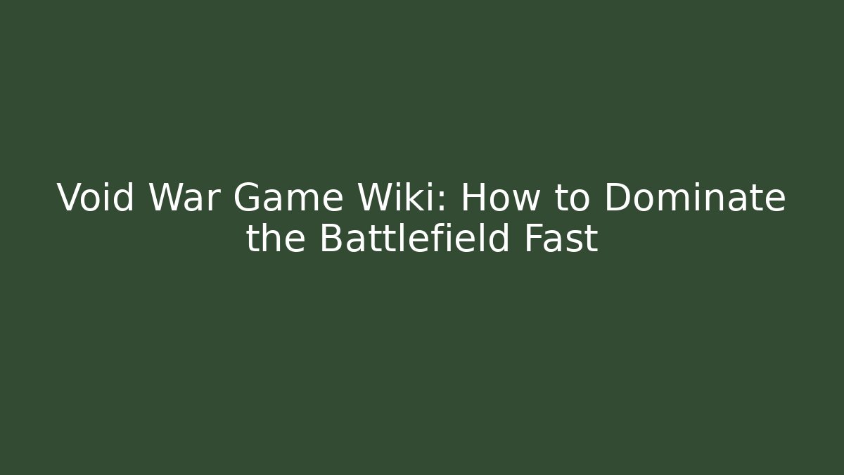 Void War Game Wiki: How to Dominate the Battlefield Fast