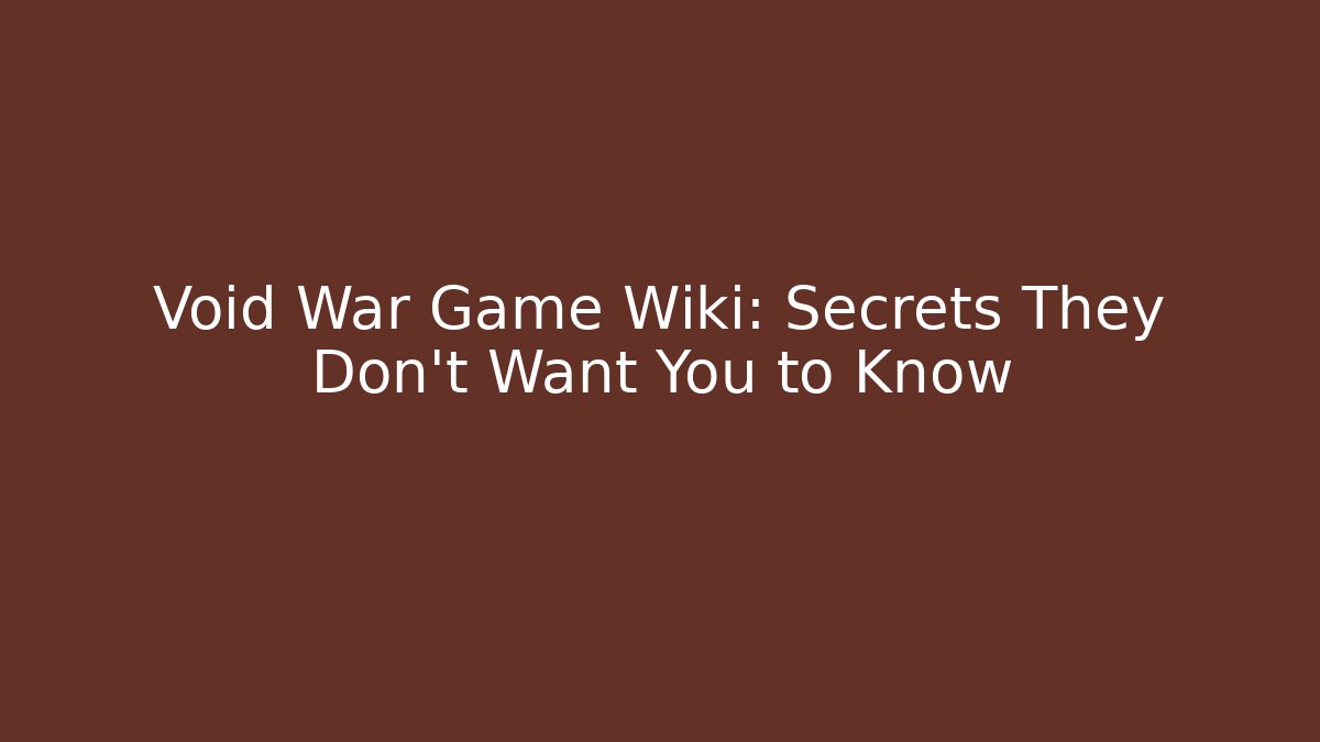 Void War Game Wiki: Secrets They Don't Want You to Know