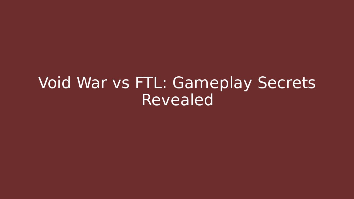 Void War vs FTL: Gameplay Secrets Revealed