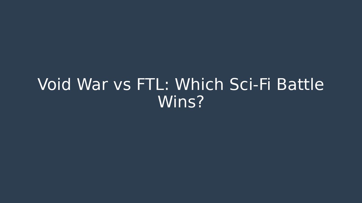 Void War vs FTL: Which Sci-Fi Battle Wins?