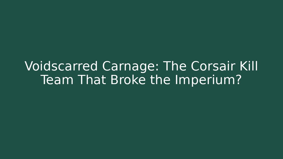 Voidscarred Carnage: The Corsair Kill Team That Broke the Imperium? - Critter Realm