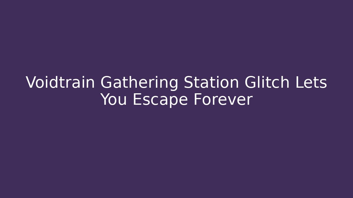 Voidtrain Gathering Station Glitch Lets You Escape Forever - Critter Realm