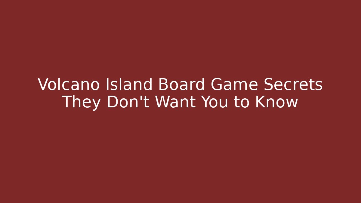 Volcano Island Board Game Secrets They Don't Want You to Know