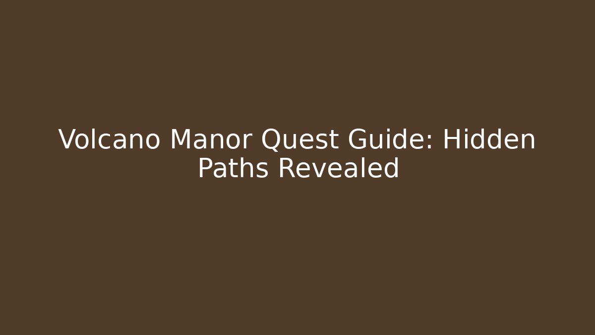 Volcano Manor Quest Guide: Hidden Paths Revealed